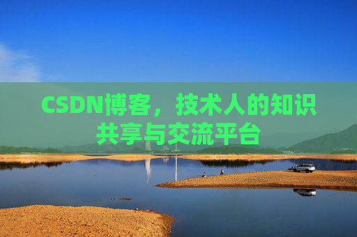 CSDN博客，技术人的知识共享与交流平台